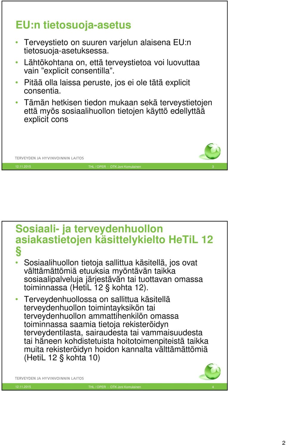 .205 THL / OPER - OTK Joni Komulainen 3 Sosiaali- ja terveydenhuollon asiakastietojen käsittelykielto HeTiL 2 Sosiaalihuollon tietoja sallittua käsitellä, jos ovat välttämättömiä etuuksia myöntävän