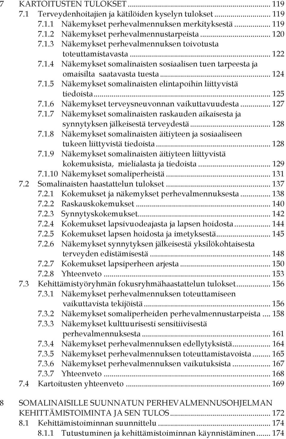 .. 127 7.1.7 Näkemykset somalinaisten raskauden aikaisesta ja synnytyksen jälkeisestä terveydestä... 128 7.1.8 Näkemykset somalinaisten äitiyteen ja sosiaaliseen tukeen liittyvistä tiedoista... 128 7.1.9 Näkemykset somalinaisten äitiyteen liittyvistä kokemuksista, mielialasta ja tiedoista.