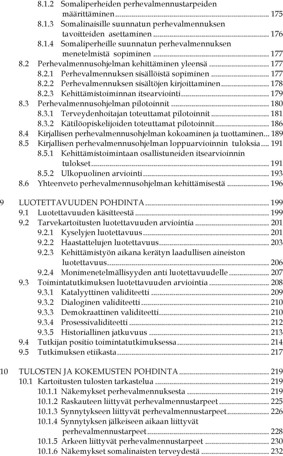 .. 179 8.3 Perhevalmennusohjelman pilotoinnit... 180 8.3.1 Terveydenhoitajan toteuttamat pilotoinnit... 181 8.3.2 Kätilöopiskelijoiden toteuttamat pilotoinnit... 186 8.