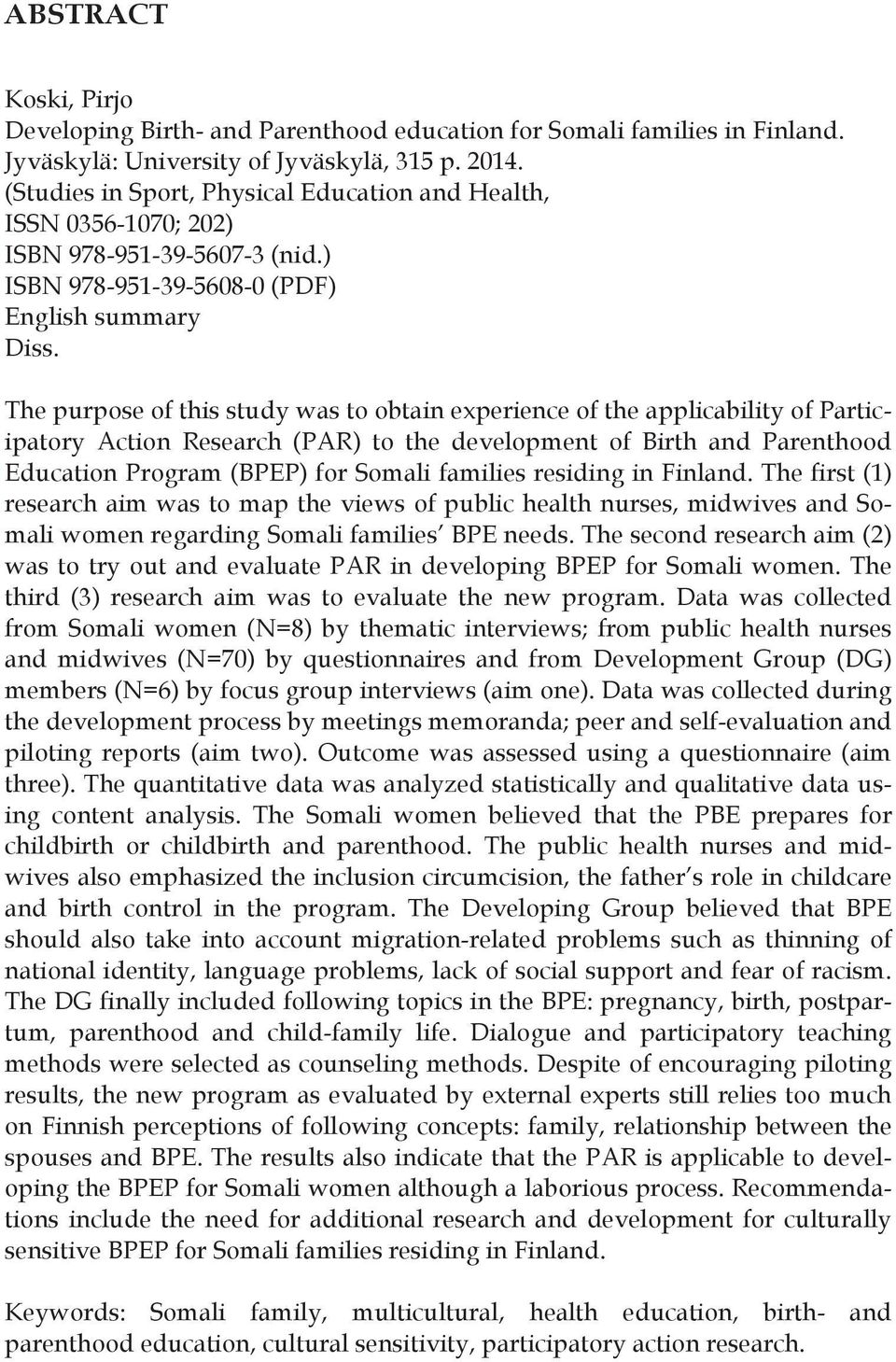 The purpose of this study was to obtain experience of the applicability of Participatory Action Research (PAR) to the development of Birth and Parenthood Education Program (BPEP) for Somali families