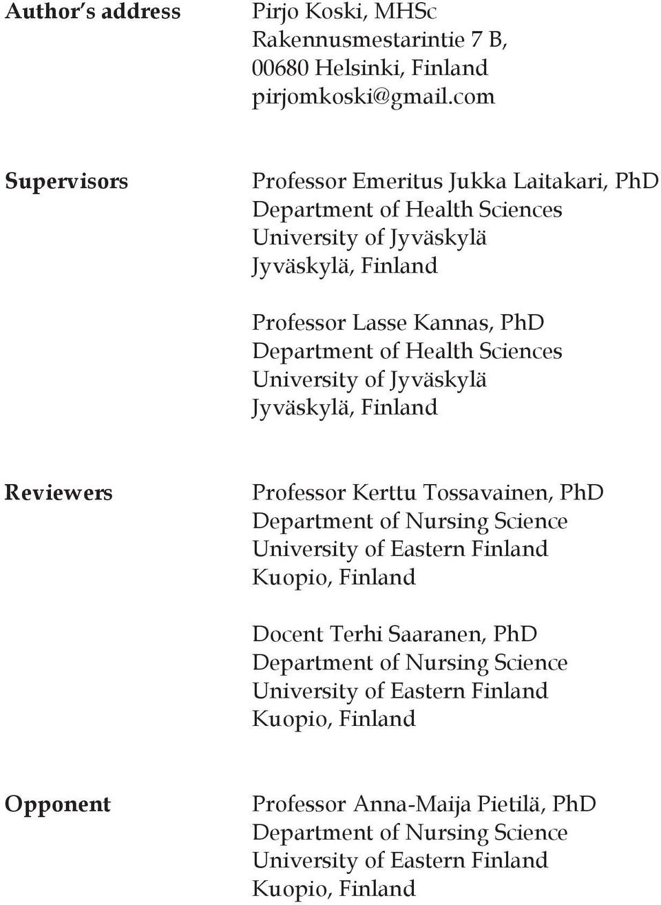 of Health Sciences University of Jyväskylä Jyväskylä, Finland Reviewers Professor Kerttu Tossavainen, PhD Department of Nursing Science University of Eastern Finland