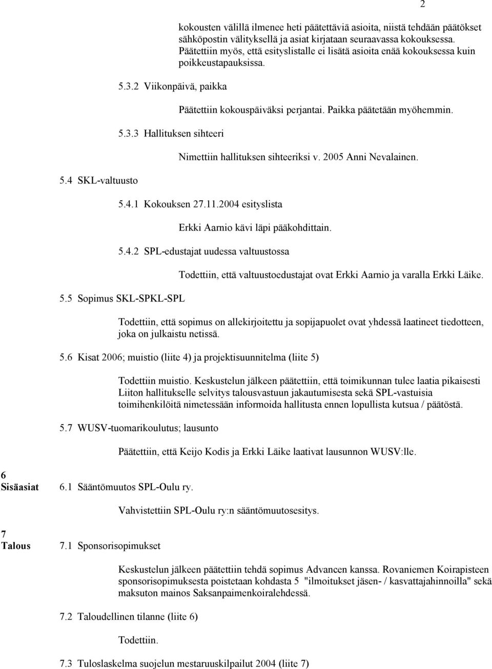 2005 Anni Nevalainen. 5.4.1 Kokouksen 27.11.2004 esityslista Erkki Aarnio kävi läpi pääkohdittain. 5.4.2 SPL-edustajat uudessa valtuustossa 5.