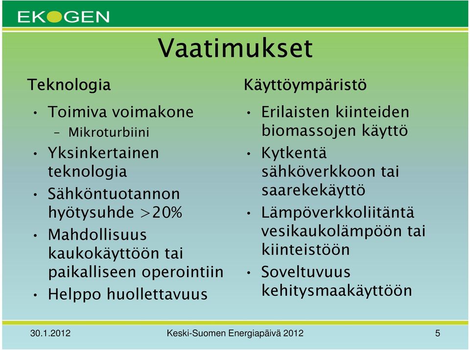 Käyttöympäristö Erilaisten kiinteiden biomassojen käyttö Kytkentä sähköverkkoon tai saarekekäyttö