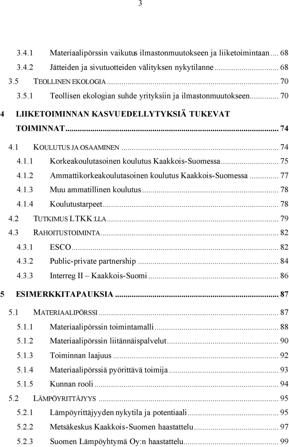 .. 75 4.1.2 Ammattikorkeakoulutasoinen koulutus Kaakkois-Suomessa... 77 4.1.3 Muu ammatillinen koulutus... 78 4.1.4 Koulutustarpeet... 78 4.2 TUTKIMUS LTKK:LLA... 79 4.3 RAHOITUSTOIMINTA... 82 4.3.1 ESCO.