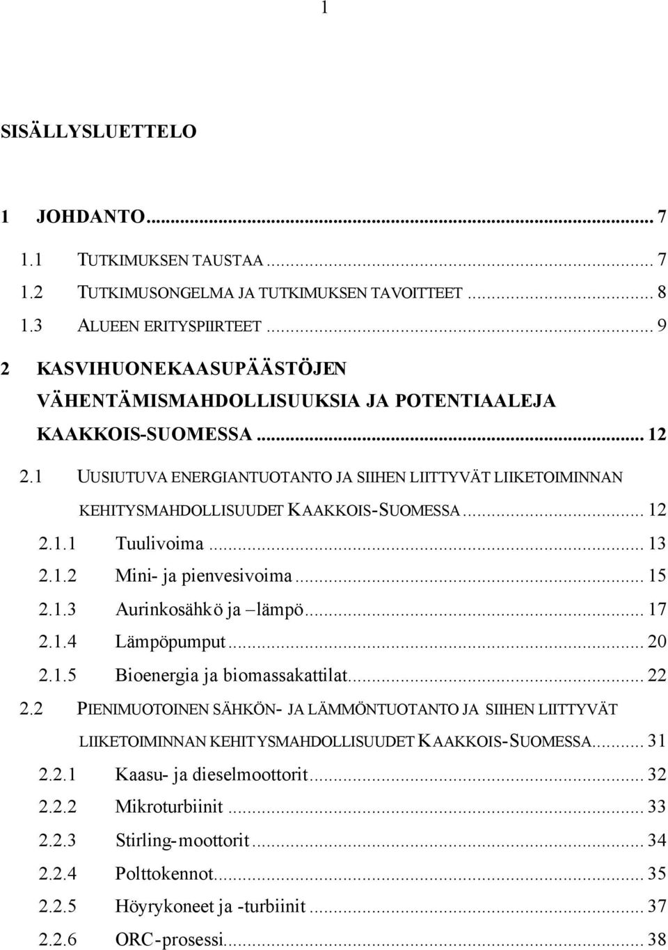 1 UUSIUTUVA ENERGIANTUOTANTO JA SIIHEN LIITTYVÄT LIIKETOIMINNAN KEHITYSMAHDOLLISUUDET KAAKKOIS-SUOMESSA... 12 2.1.1 Tuulivoima... 13 2.1.2 Mini- ja pienvesivoima... 15 2.1.3 Aurinkosähkö ja lämpö.