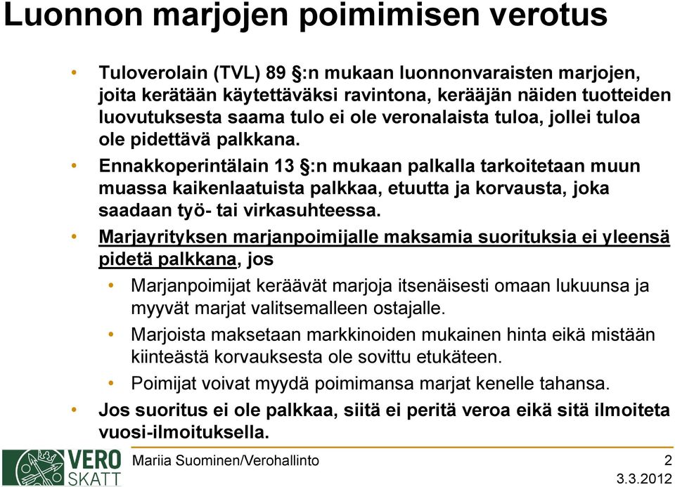 Ennakkoperintälain 13 :n mukaan palkalla tarkoitetaan muun muassa kaikenlaatuista palkkaa, etuutta ja korvausta, joka saadaan työ- tai virkasuhteessa.