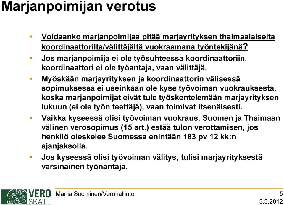 Myöskään marjayrityksen ja koordinaattorin välisessä sopimuksessa ei useinkaan ole kyse työvoiman vuokrauksesta, koska marjanpoimijat eivät tule työskentelemään marjayrityksen lukuun (ei ole työn