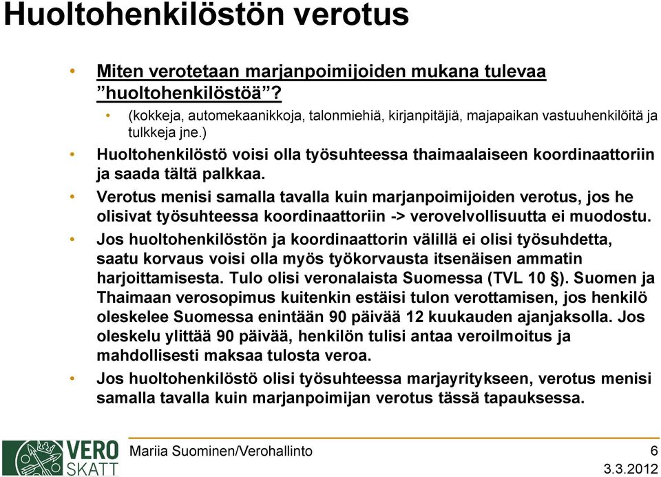 Verotus menisi samalla tavalla kuin marjanpoimijoiden verotus, jos he olisivat työsuhteessa koordinaattoriin -> verovelvollisuutta ei muodostu.