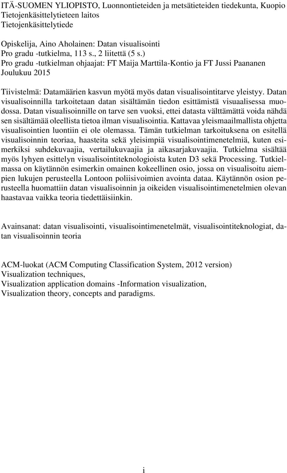 ) Pro gradu -tutkielman ohjaajat: FT Maija Marttila-Kontio ja FT Jussi Paananen Joulukuu 2015 Tiivistelmä: Datamäärien kasvun myötä myös datan visualisointitarve yleistyy.