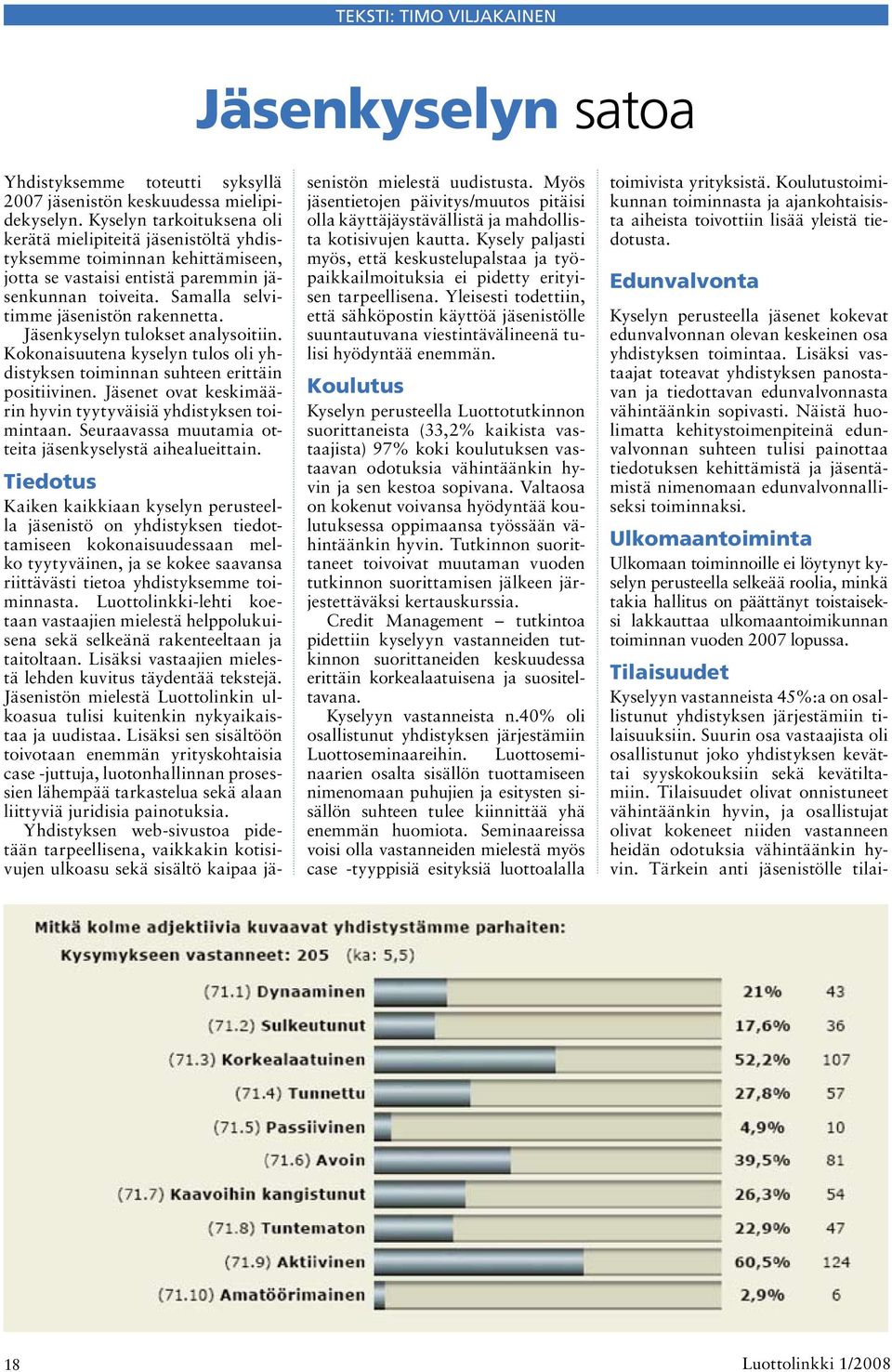 Jäsenkyselyn tulokset analysoitiin. Kokonaisuutena kyselyn tulos oli yhdistyksen toiminnan suhteen erittäin positiivinen. Jäsenet ovat keskimäärin hyvin tyytyväisiä yhdistyksen toimintaan.