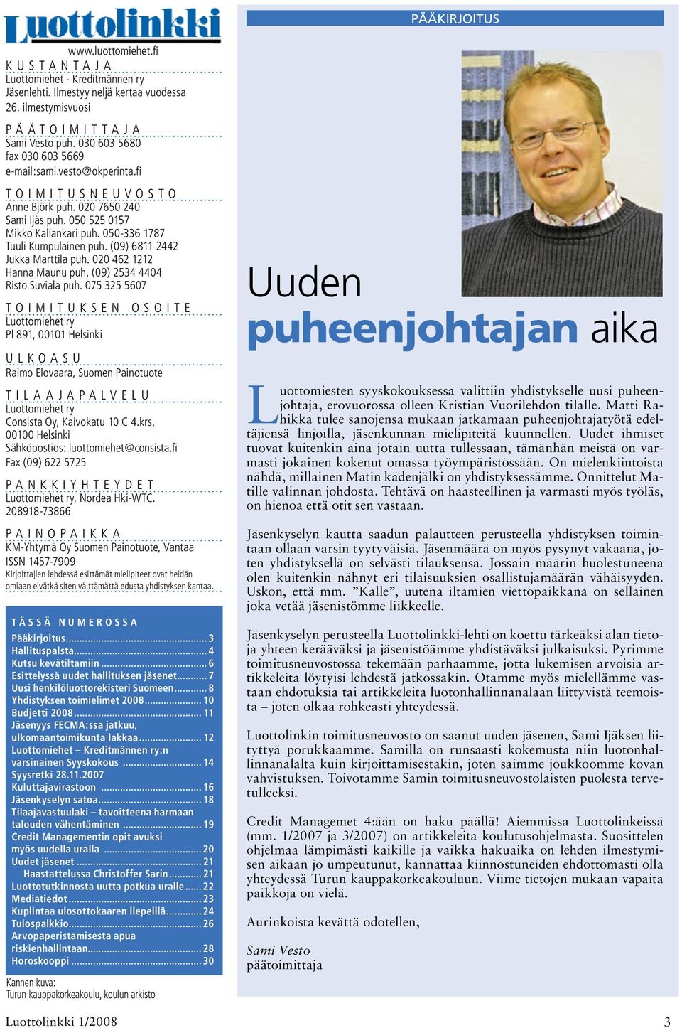 050-336 1787 Tuuli Kumpulainen puh. (09) 6811 2442 Jukka Marttila puh. 020 462 1212 Hanna Maunu puh. (09) 2534 4404 Risto Suviala puh.