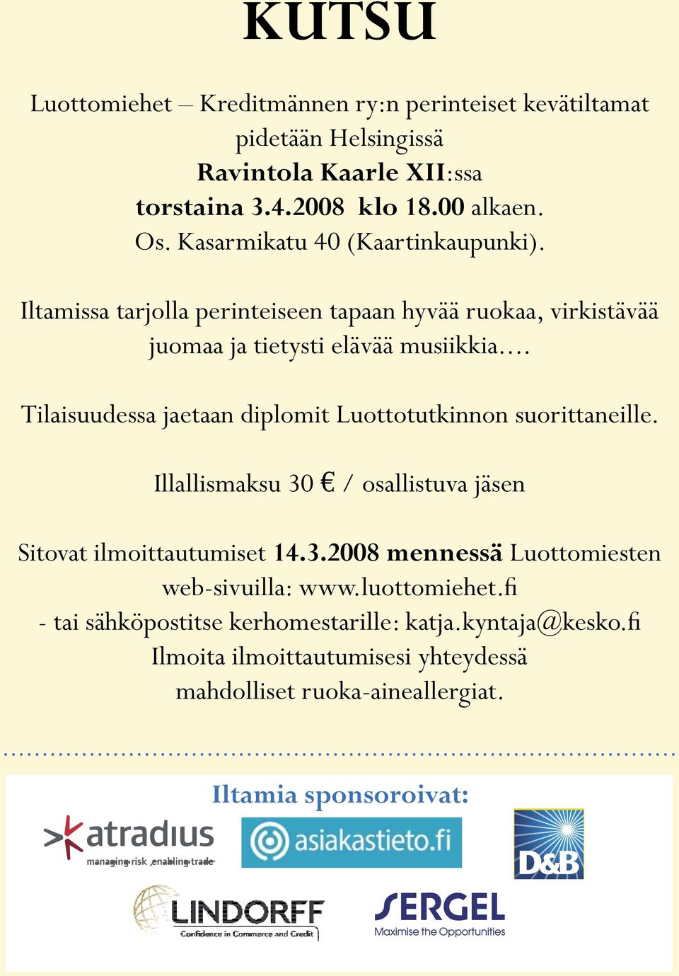 ja saamaan rahat nopeammin ina asiakastietojen hallinnasta ja KUTSU Luottomiehet Kreditmännen ry:n perinteiset kevätiltamat pidetään Helsingissä Ravintola Kaarle XII:ssa torstaina 3.4.2008 klo 18.