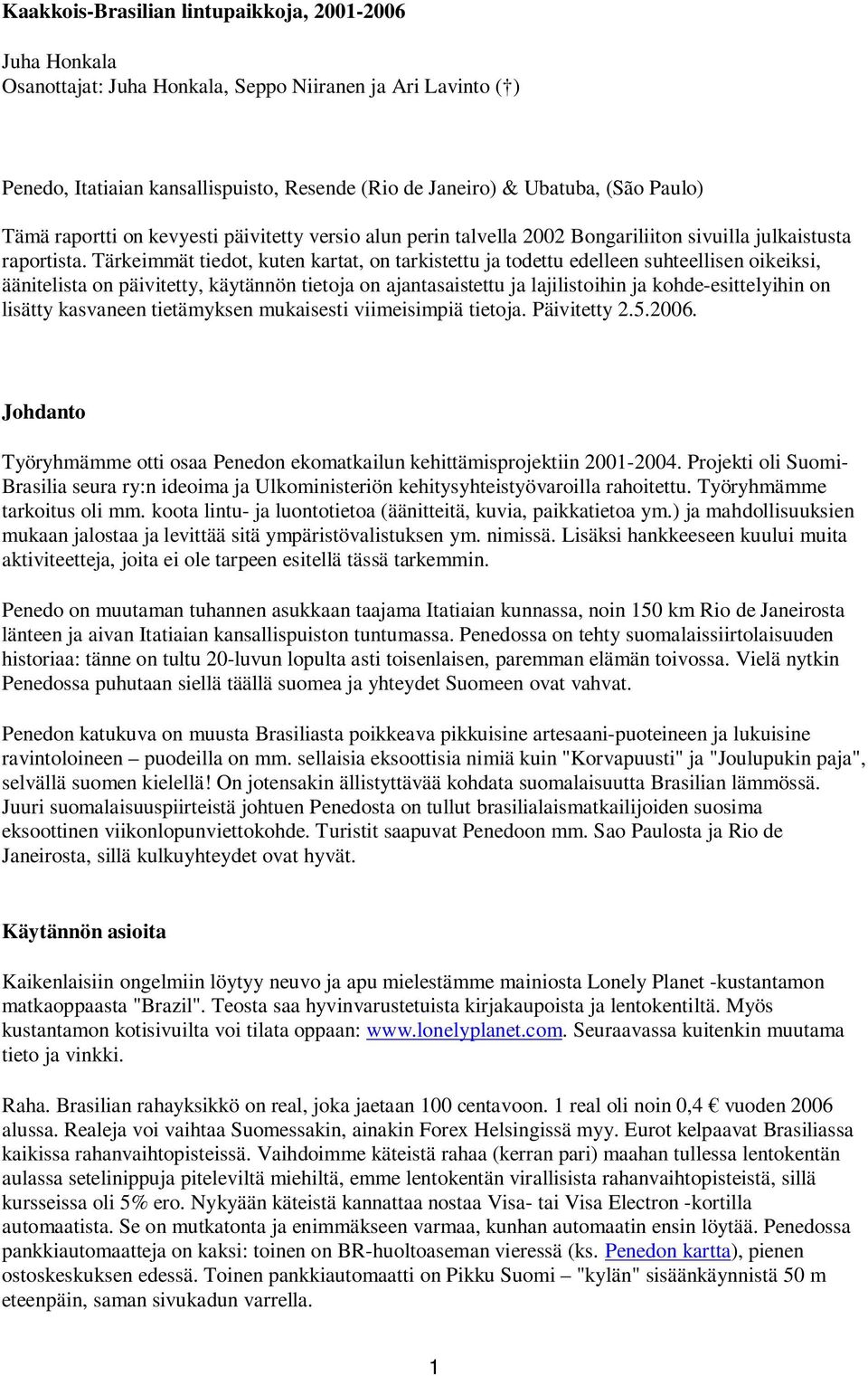 Tärkeimmät tiedot, kuten kartat, on tarkistettu ja todettu edelleen suhteellisen oikeiksi, äänitelista on päivitetty, käytännön tietoja on ajantasaistettu ja lajilistoihin ja kohde-esittelyihin on