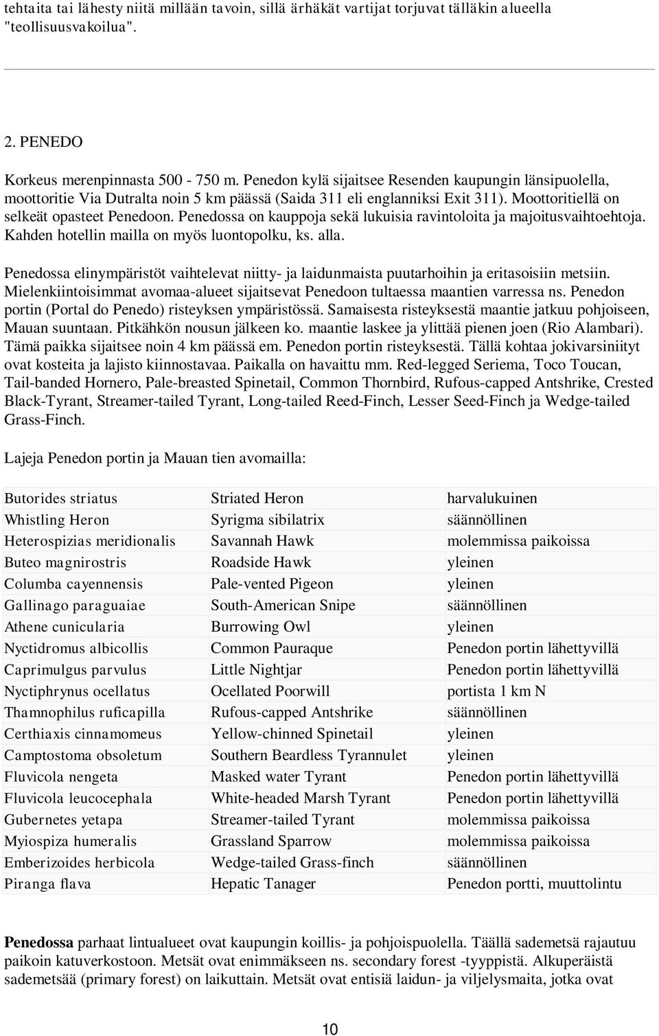 Penedossa on kauppoja sekä lukuisia ravintoloita ja majoitusvaihtoehtoja. Kahden hotellin mailla on myös luontopolku, ks. alla.