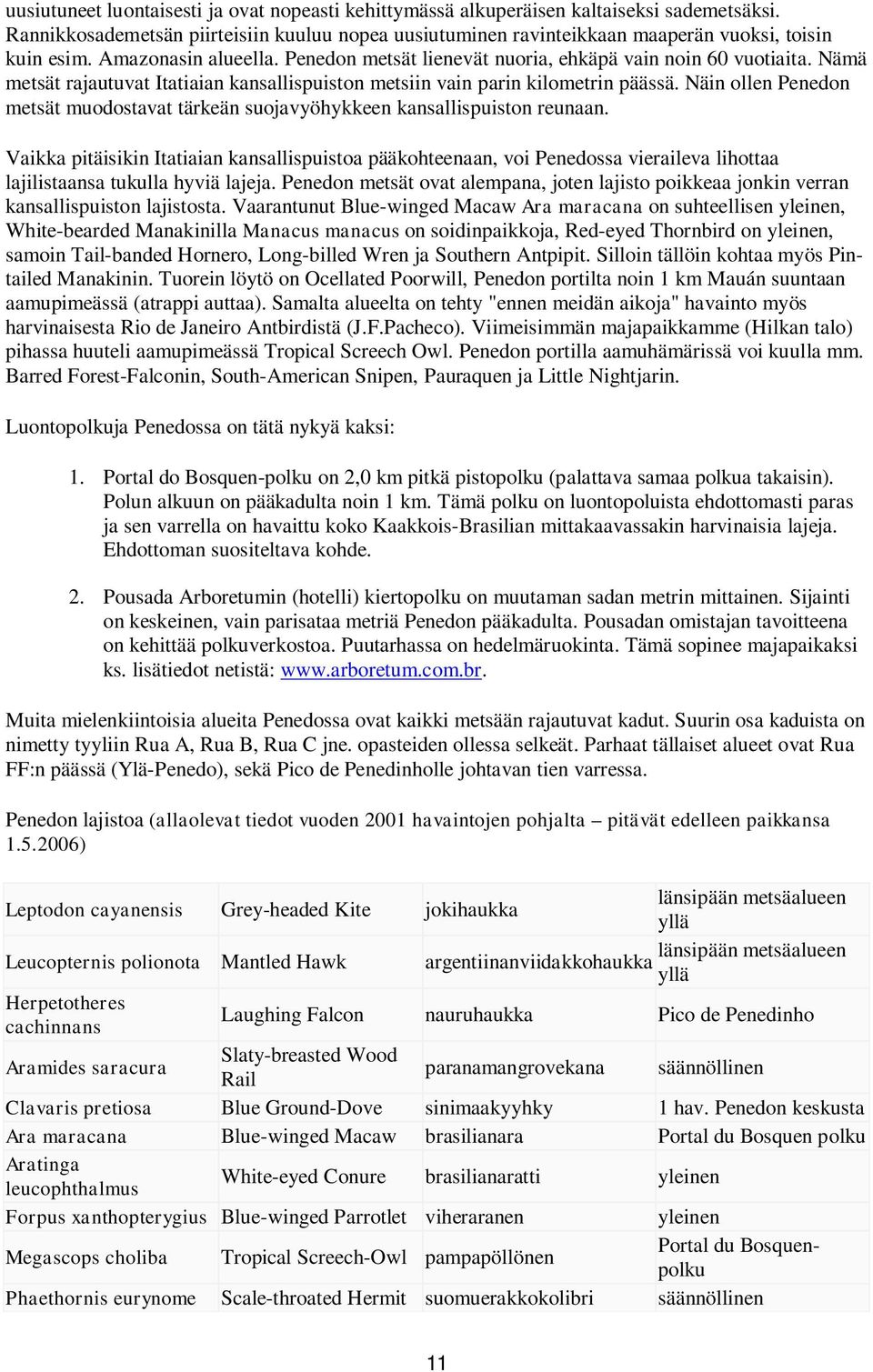Näin ollen Penedon metsät muodostavat tärkeän suojavyöhykkeen kansallispuiston reunaan.