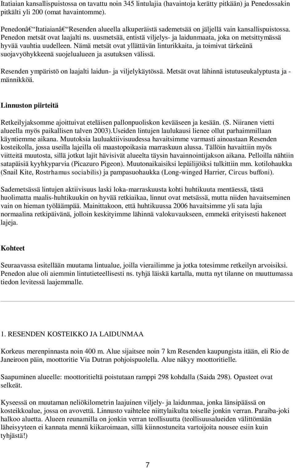 uusmetsää, entistä viljelys- ja laidunmaata, joka on metsittymässä hyvää vauhtia uudelleen.