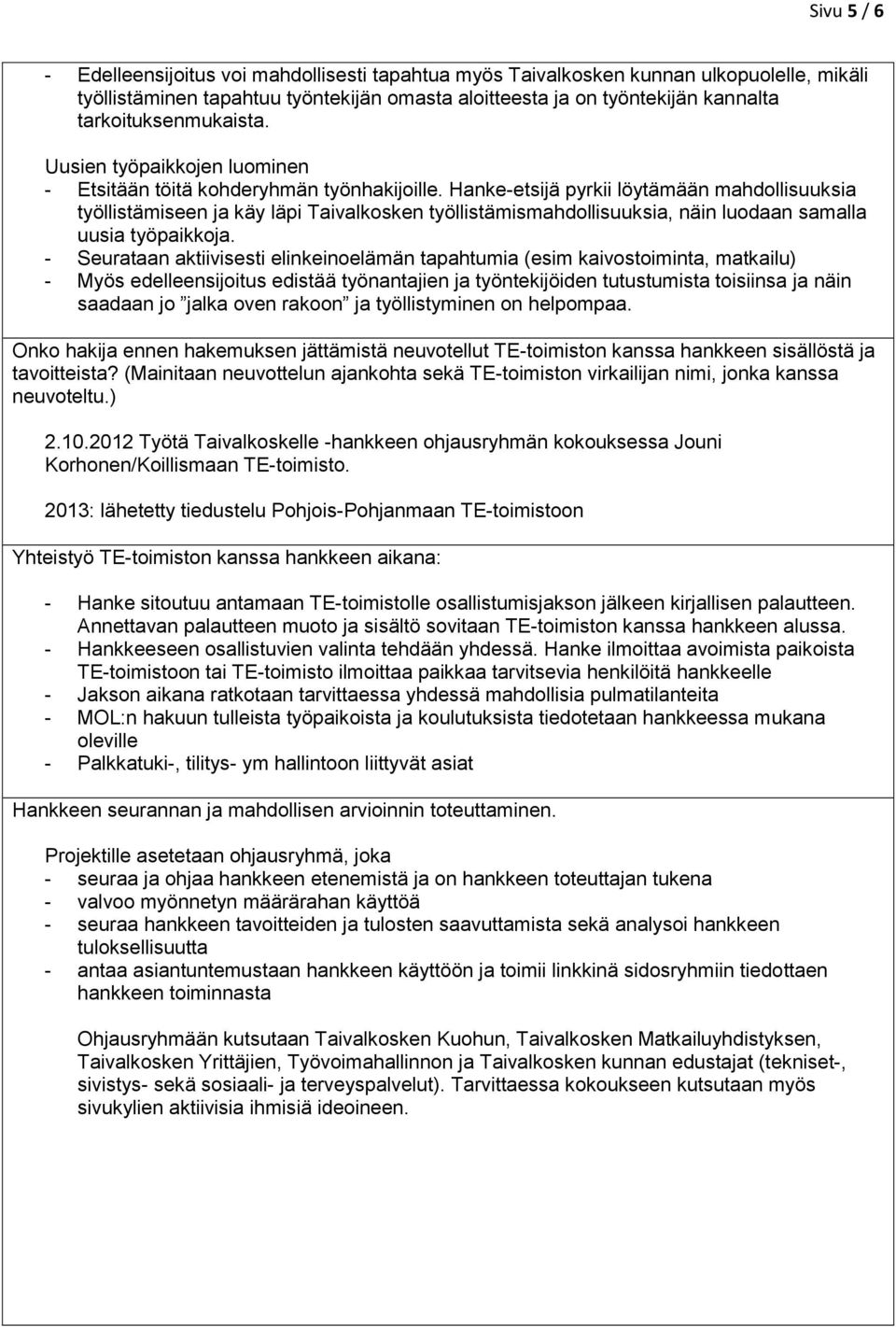 Hanke-etsijä pyrkii löytämään mahdollisuuksia työllistämiseen ja käy läpi Taivalkosken työllistämismahdollisuuksia, näin luodaan samalla uusia työpaikkoja.