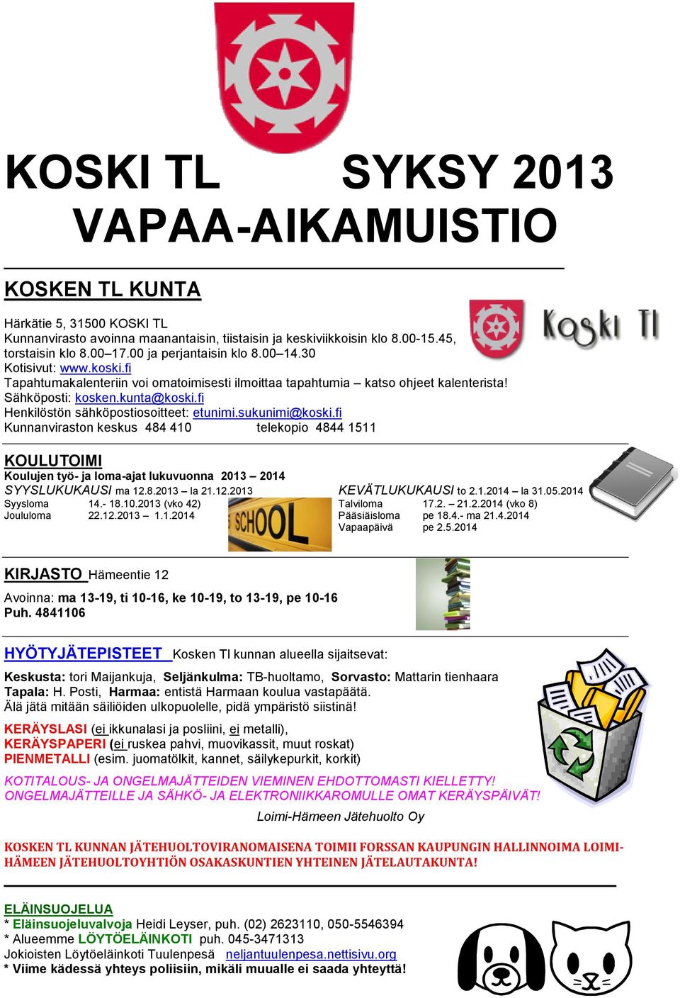 fi Henkilöstön sähköpostiosoitteet: etunimi.sukunimi@koski.fi Kunnanviraston keskus 484 410 telekopio 4844 1511 KOULUTOIMI Koulujen työ- ja loma-ajat lukuvuonna 2013 2014 SYYSLUKUKAUSI ma 12.8.2013 la 21.