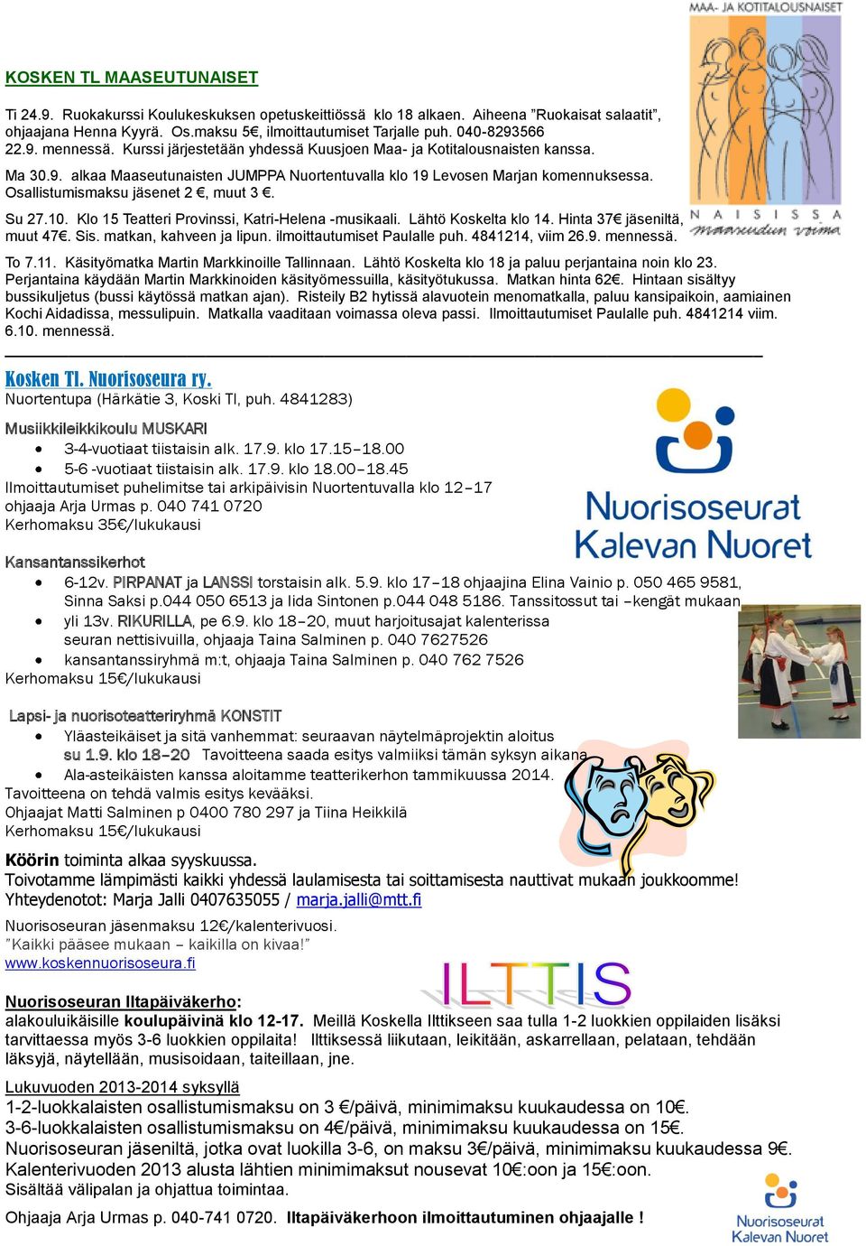 Osallistumismaksu jäsenet 2, muut 3. Su 27.10. Klo 15 Teatteri Provinssi, Katri-Helena -musikaali. Lähtö Koskelta klo 14. Hinta 37 jäseniltä, muut 47. Sis. matkan, kahveen ja lipun.