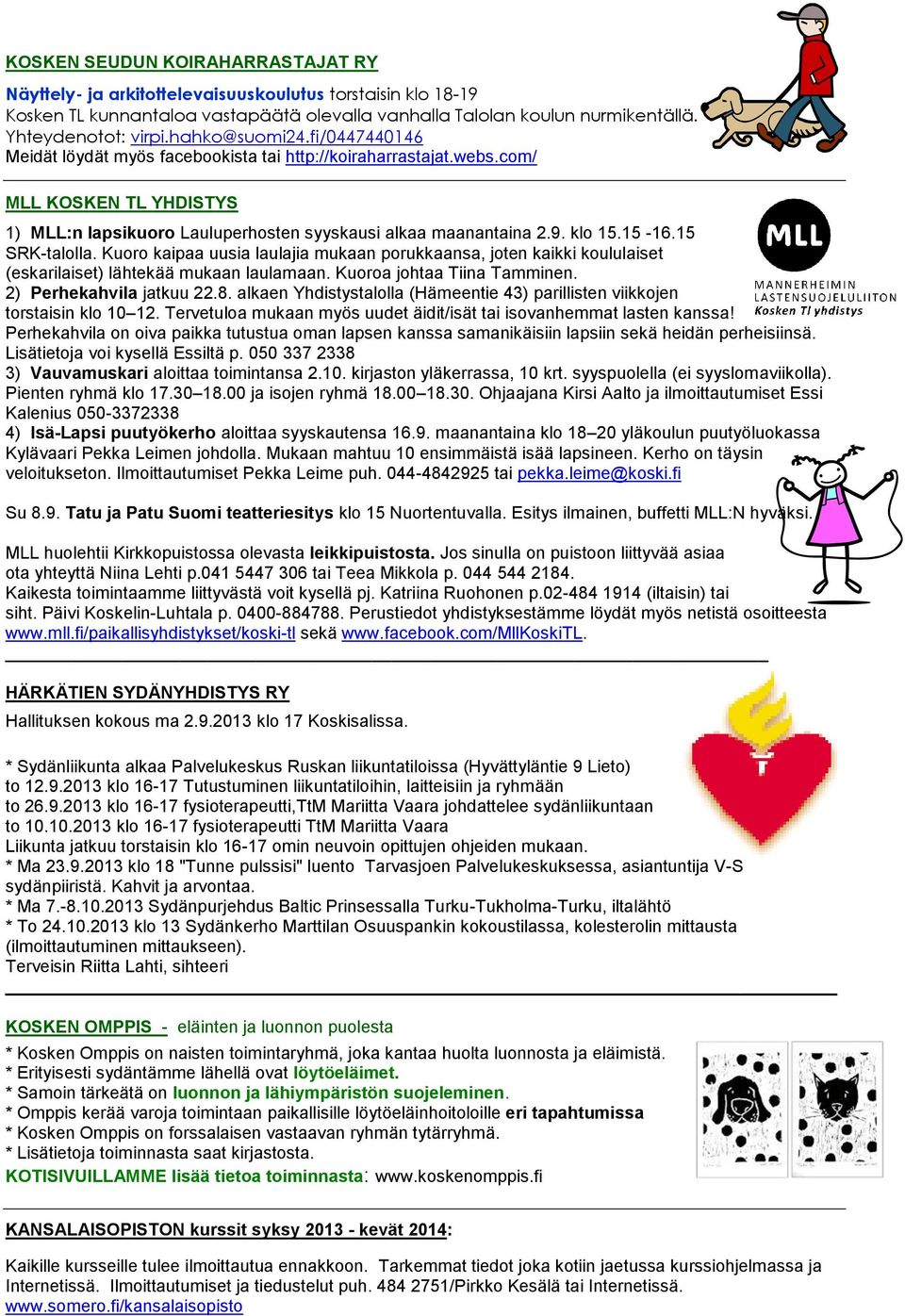 15-16.15 SRK-talolla. Kuoro kaipaa uusia laulajia mukaan porukkaansa, joten kaikki koululaiset (eskarilaiset) lähtekää mukaan laulamaan. Kuoroa johtaa Tiina Tamminen. 2) Perhekahvila jatkuu 22.8.