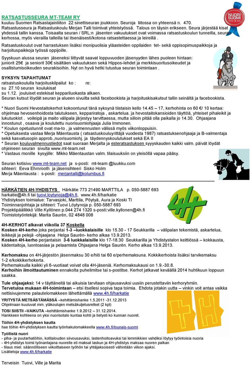 Toisaalta seuran / SRL:n jäsenten vakuutukset ovat voimassa ratsastuskoulun tunneilla, seuran kerhossa, myös vierailla talleilla tai itsenäisesti/kotona ratsastettaessa ja leireillä.