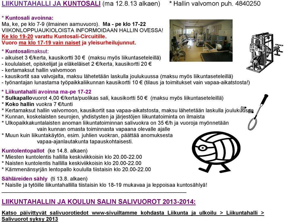 * Kuntosalimaksut: - aikuiset 3 /kerta, kausikortti 30 (maksu myös liikuntaseteleillä) - koululaiset, opiskelijat ja eläkeläiset 2 /kerta, kausikortti 20 - kertamaksut hallin valvomoon - kausikortit