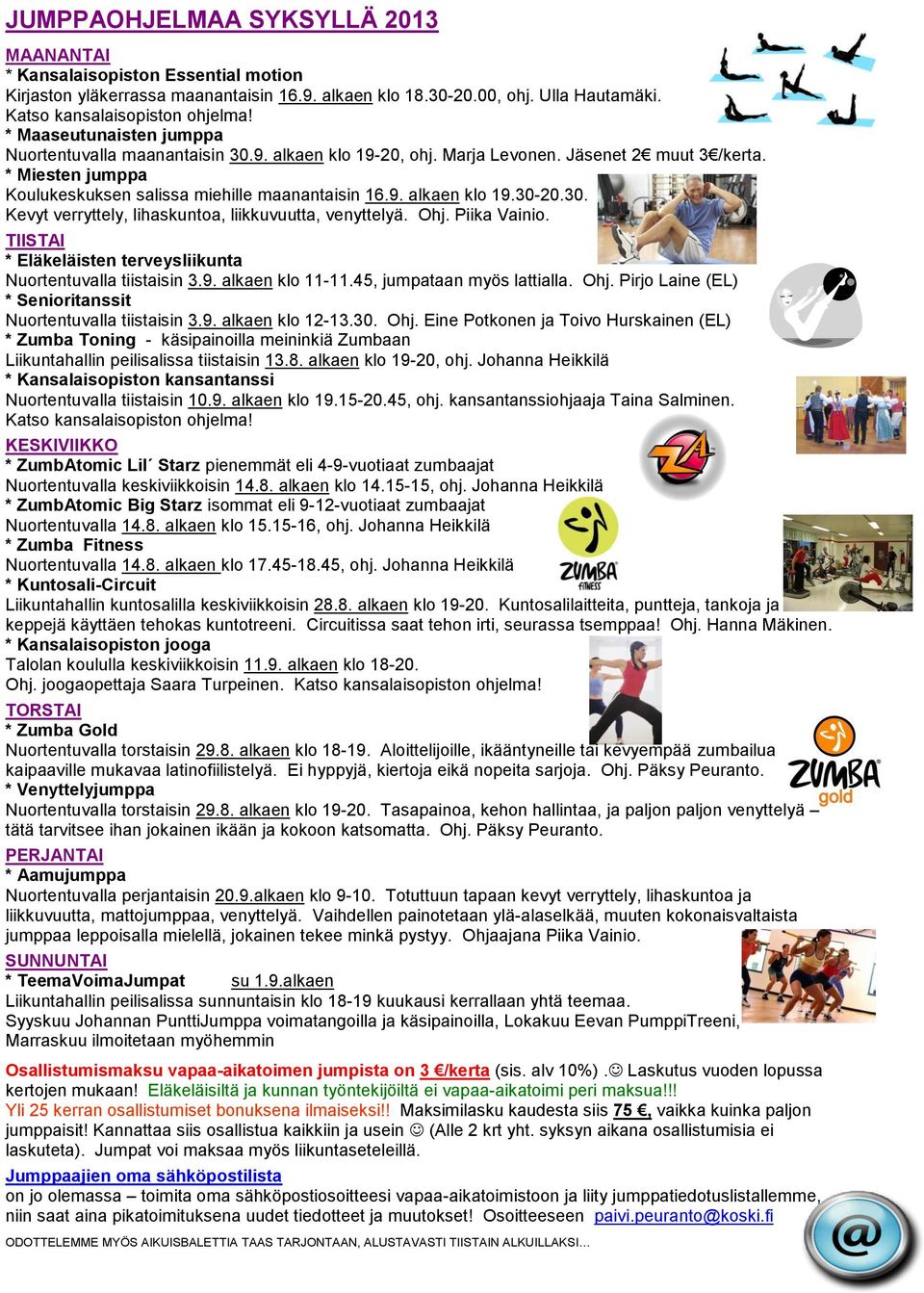 30. Kevyt verryttely, lihaskuntoa, liikkuvuutta, venyttelyä. Ohj. Piika Vainio. TIISTAI * Eläkeläisten terveysliikunta Nuortentuvalla tiistaisin 3.9. alkaen klo 11-11.45, jumpataan myös lattialla.