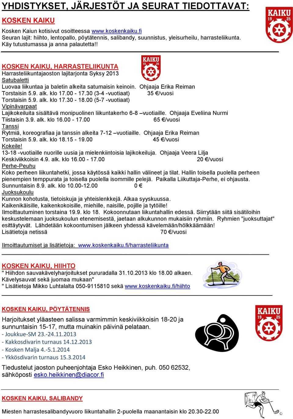 ! KOSKEN KAIKU, HARRASTELIIKUNTA Harrasteliikuntajaoston lajitarjonta Syksy 2013 Satubaletti Luovaa liikuntaa ja baletin alkeita satumaisin keinoin. Ohjaaja Erika Reiman Torstaisin 5.9. alk. klo 17.