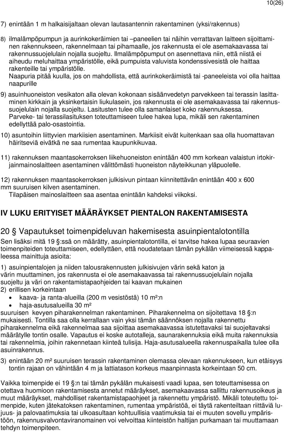 Ilmalämpöpumput on asennettava niin, että niistä ei aiheudu meluhaittaa ympäristölle, eikä pumpuista valuvista kondenssivesistä ole haittaa rakenteille tai ympäristölle.