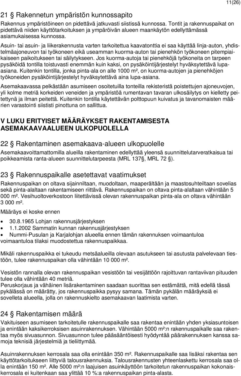 11(26) Asuin- tai asuin- ja liikerakennusta varten tarkoitettua kaavatonttia ei saa käyttää linja-auton, yhdistelmäajoneuvon tai työkoneen eikä useamman kuorma-auton tai pienehkön työkoneen