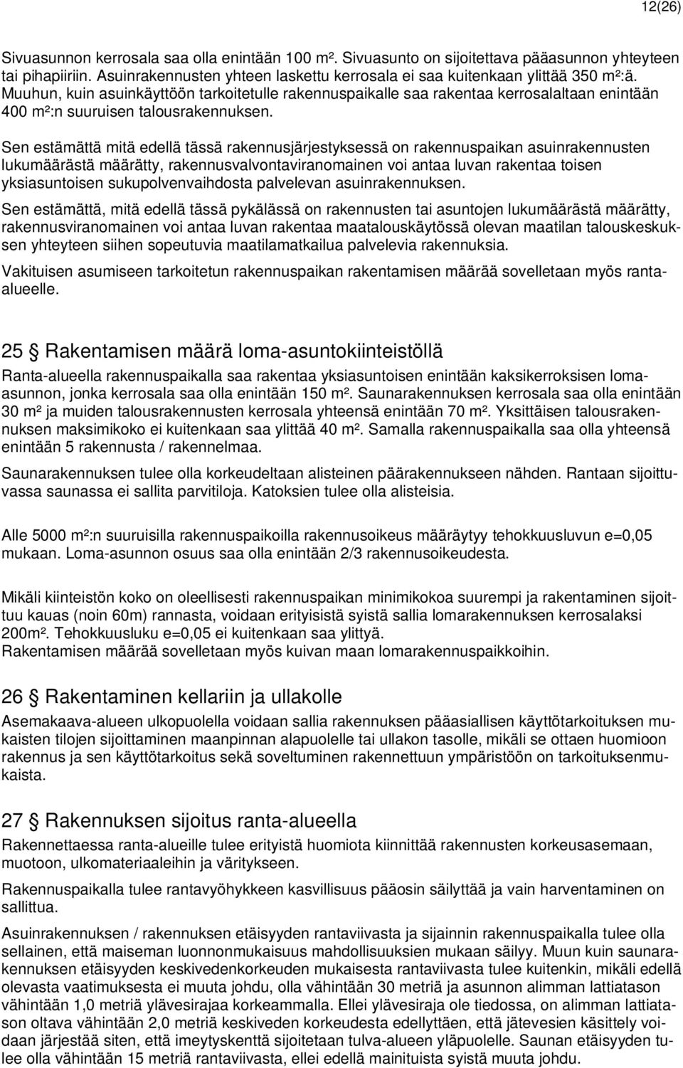 Sen estämättä mitä edellä tässä rakennusjärjestyksessä on rakennuspaikan asuinrakennusten lukumäärästä määrätty, rakennusvalvontaviranomainen voi antaa luvan rakentaa toisen yksiasuntoisen