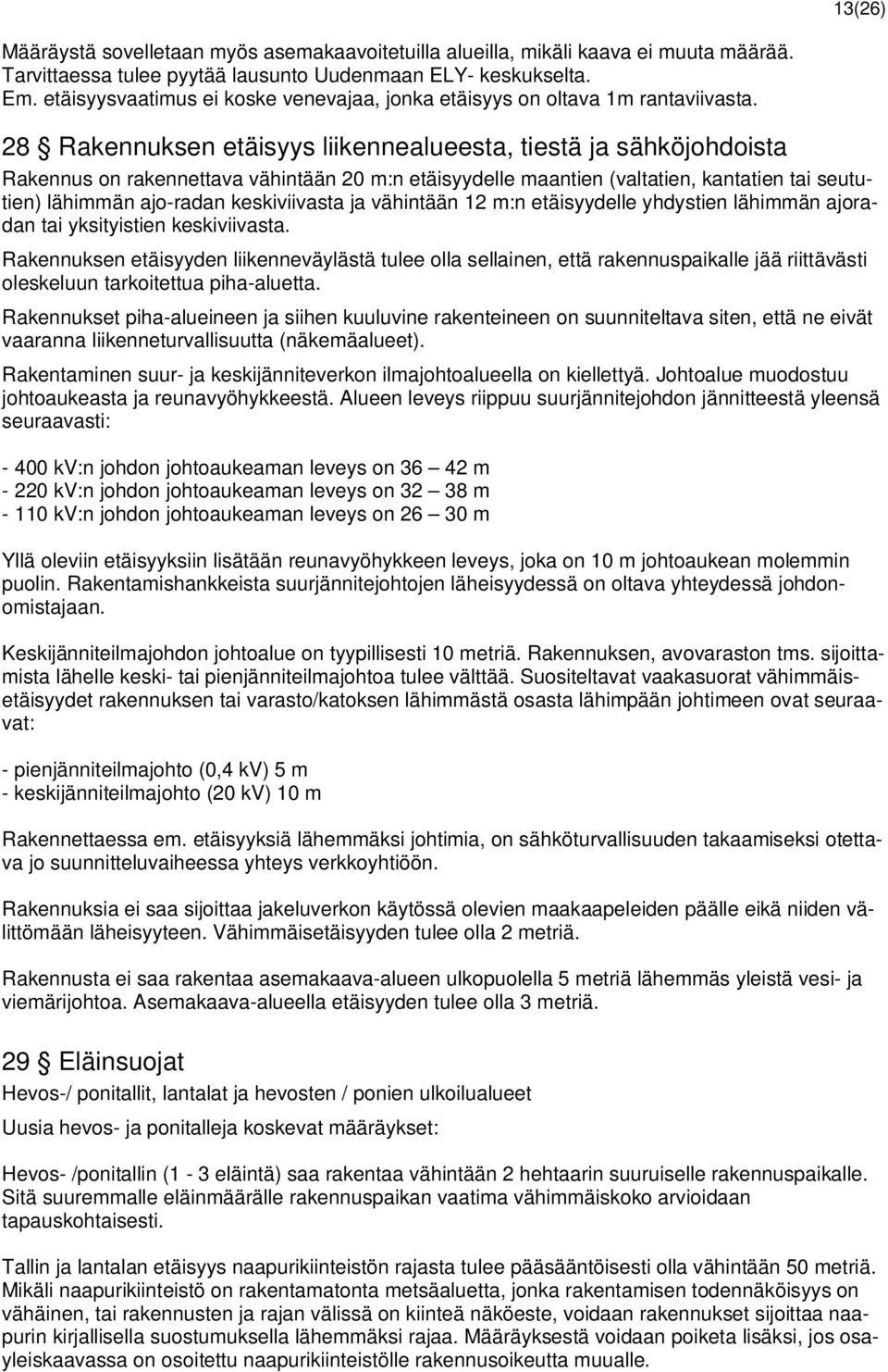 28 Rakennuksen etäisyys liikennealueesta, tiestä ja sähköjohdoista Rakennus on rakennettava vähintään 20 m:n etäisyydelle maantien (valtatien, kantatien tai seututien) lähimmän ajo-radan