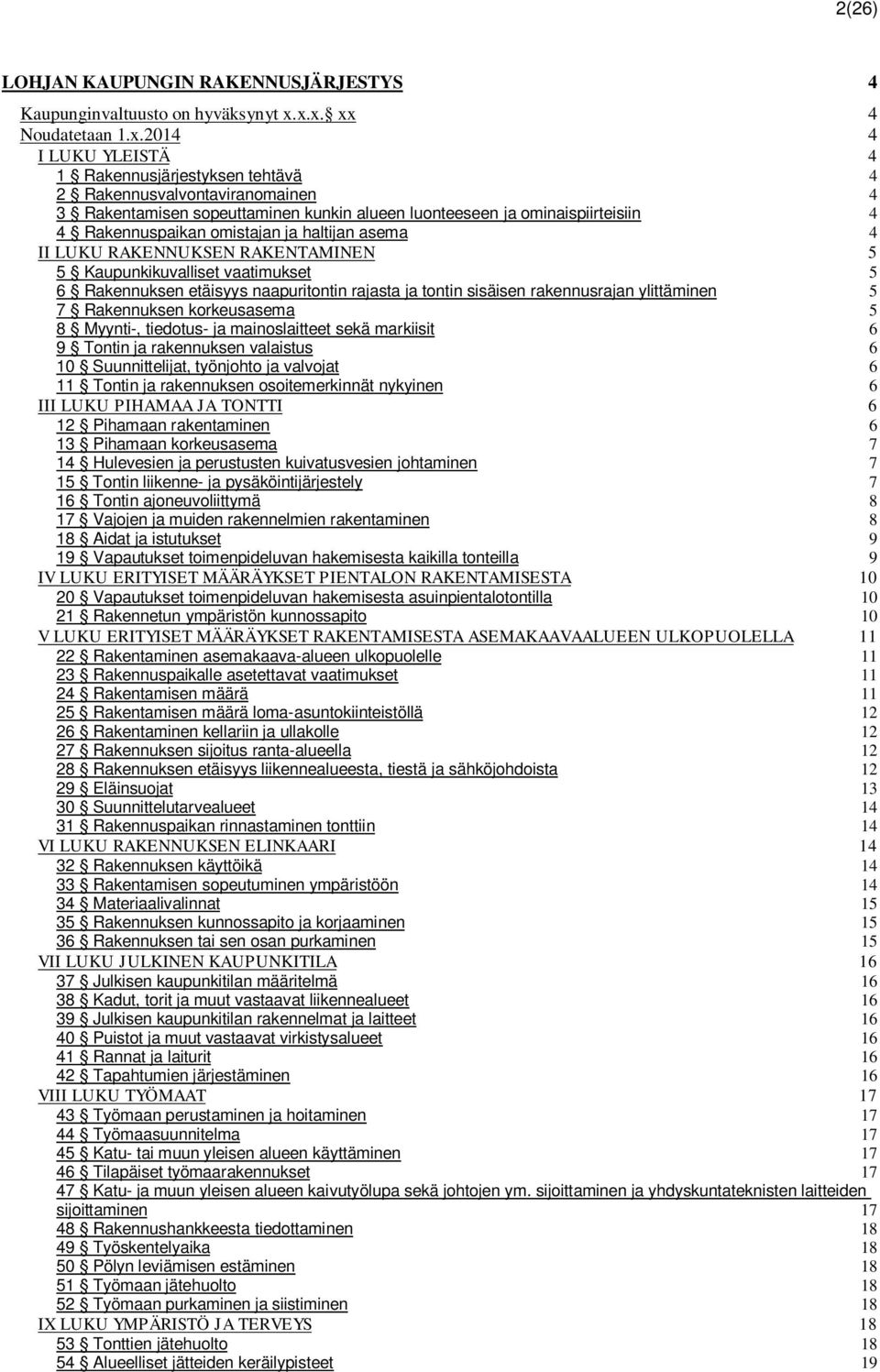 Rakennuspaikan omistajan ja haltijan asema 4 II LUKU RAKENNUKSEN RAKENTAMINEN 5 5 Kaupunkikuvalliset vaatimukset 5 6 Rakennuksen etäisyys naapuritontin rajasta ja tontin sisäisen rakennusrajan