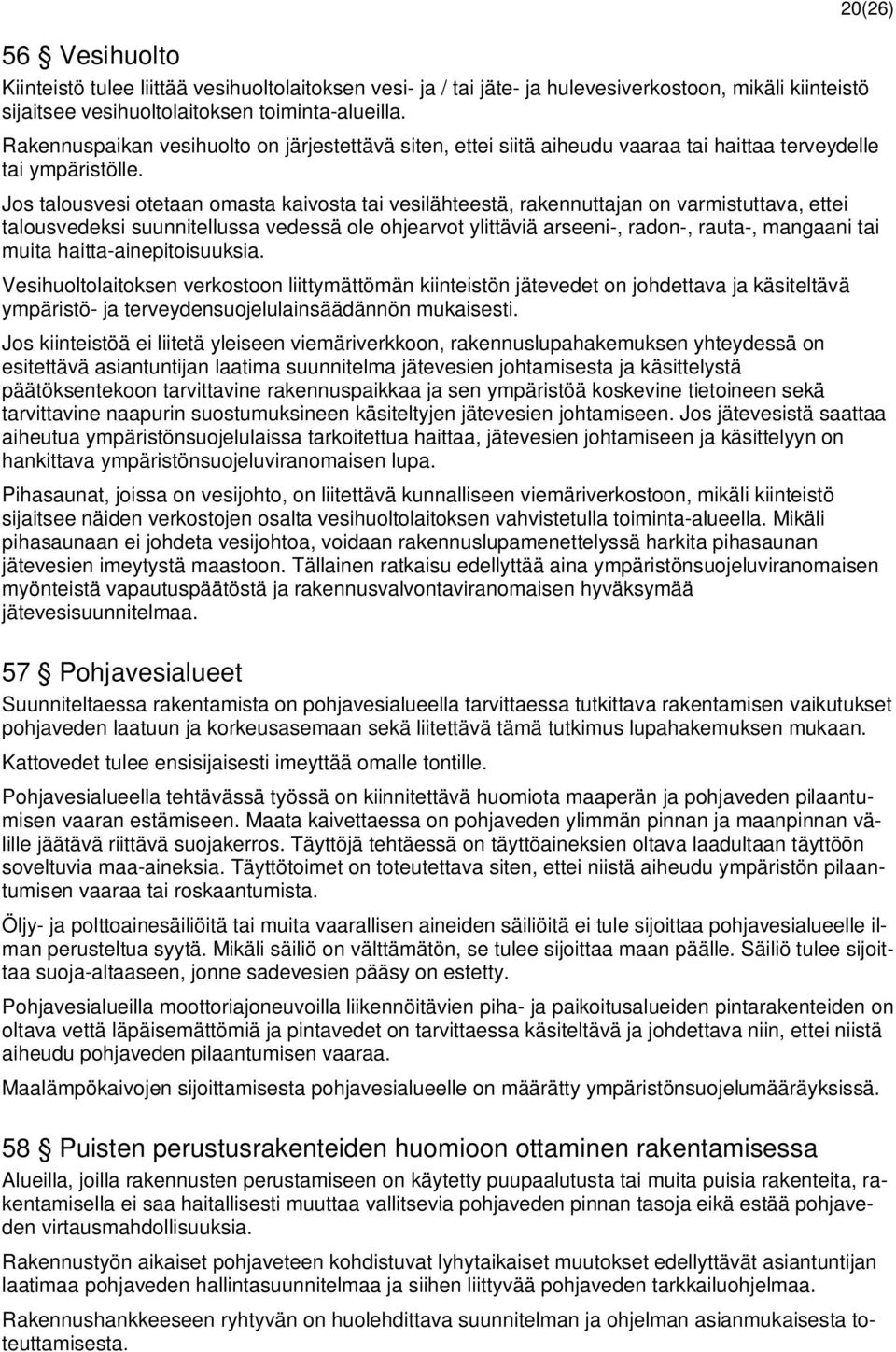 20(26) Jos talousvesi otetaan omasta kaivosta tai vesilähteestä, rakennuttajan on varmistuttava, ettei talousvedeksi suunnitellussa vedessä ole ohjearvot ylittäviä arseeni-, radon-, rauta-, mangaani