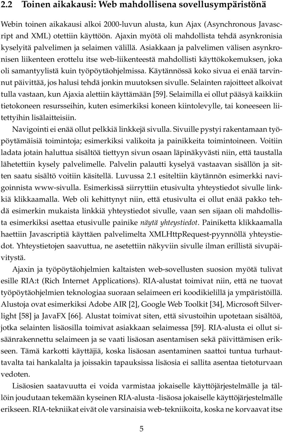 Asiakkaan ja palvelimen välisen asynkronisen liikenteen erottelu itse web-liikenteestä mahdollisti käyttökokemuksen, joka oli samantyylistä kuin työpöytäohjelmissa.