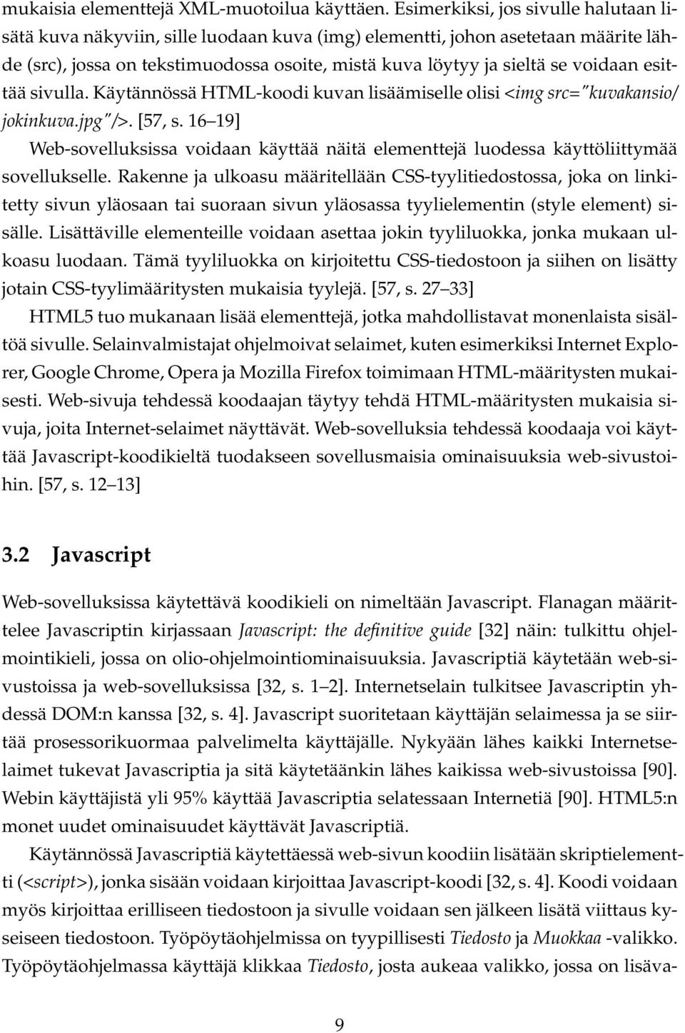 esittää sivulla. Käytännössä HTML-koodi kuvan lisäämiselle olisi <img src="kuvakansio/ jokinkuva.jpg"/>. [57, s.