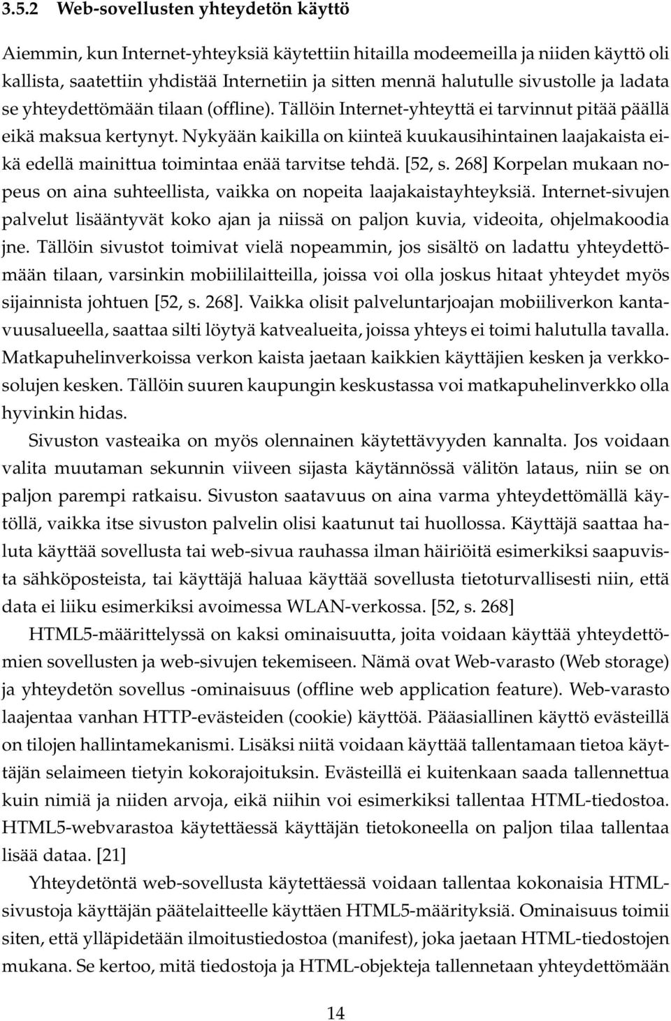 Nykyään kaikilla on kiinteä kuukausihintainen laajakaista eikä edellä mainittua toimintaa enää tarvitse tehdä. [52, s.