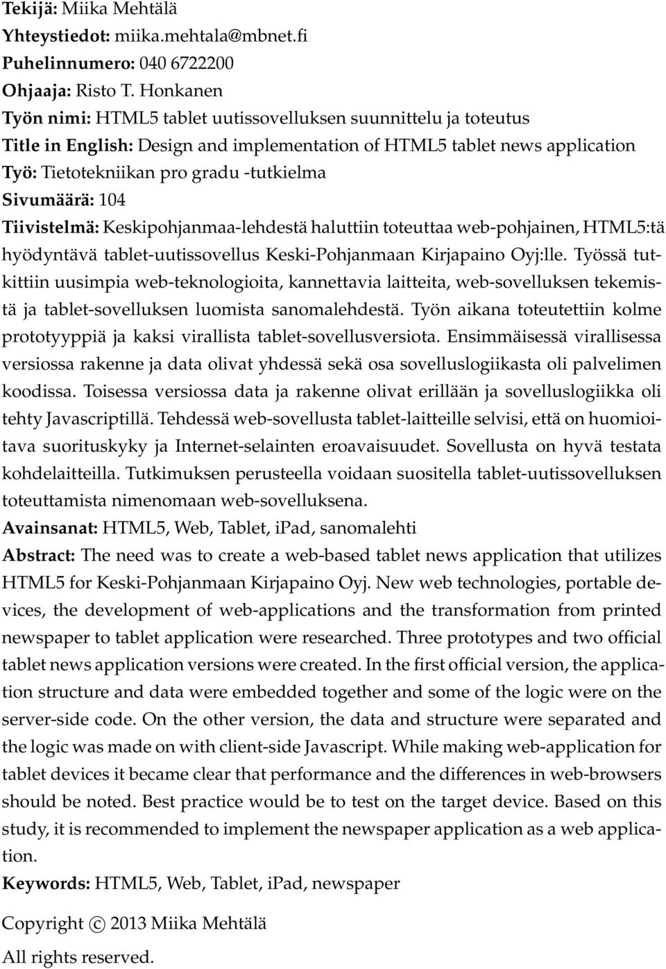 Sivumäärä: 104 Tiivistelmä: Keskipohjanmaa-lehdestä haluttiin toteuttaa web-pohjainen, HTML5:tä hyödyntävä tablet-uutissovellus Keski-Pohjanmaan Kirjapaino Oyj:lle.