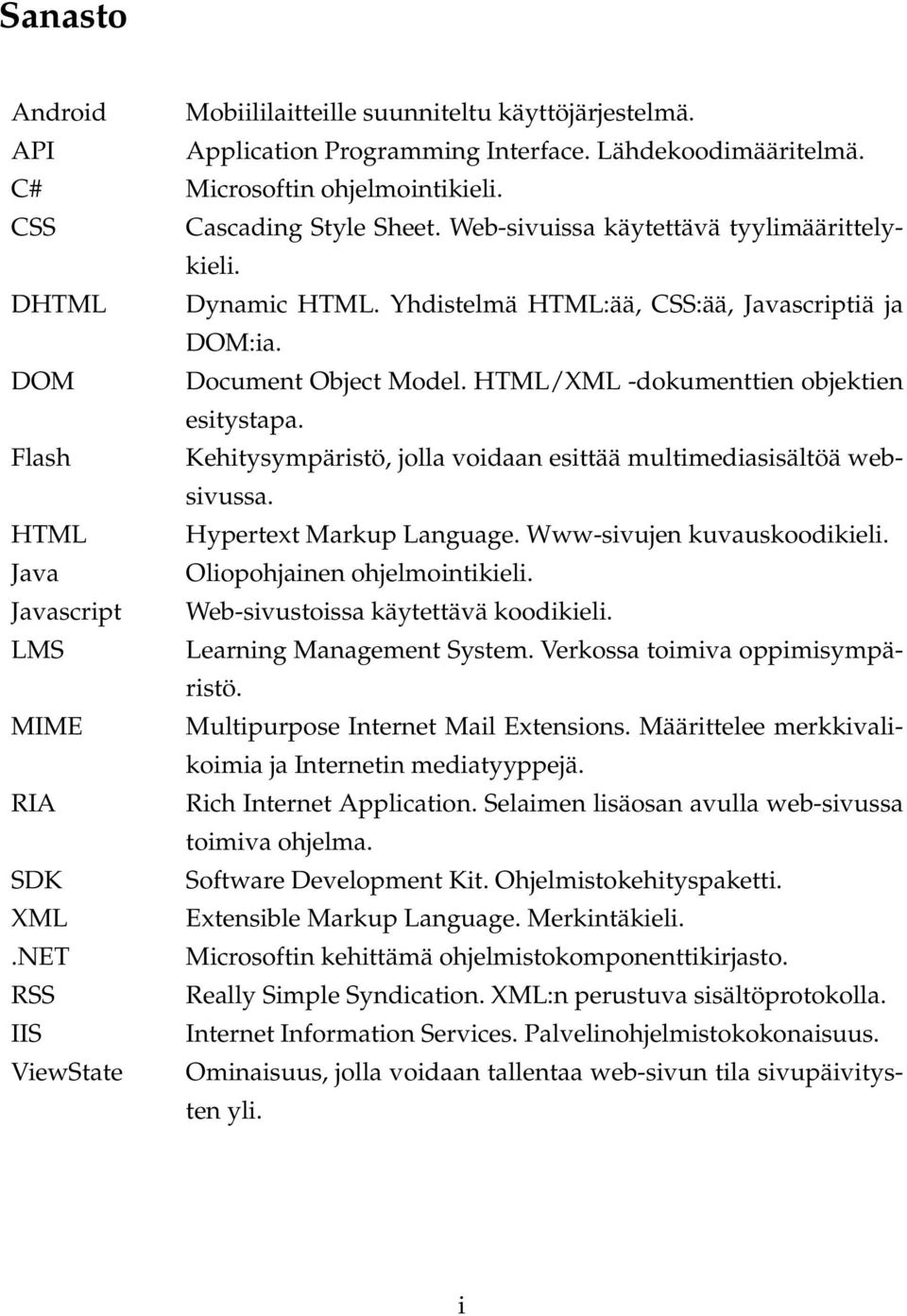 Flash Kehitysympäristö, jolla voidaan esittää multimediasisältöä websivussa. HTML Hypertext Markup Language. Www-sivujen kuvauskoodikieli. Java Oliopohjainen ohjelmointikieli.