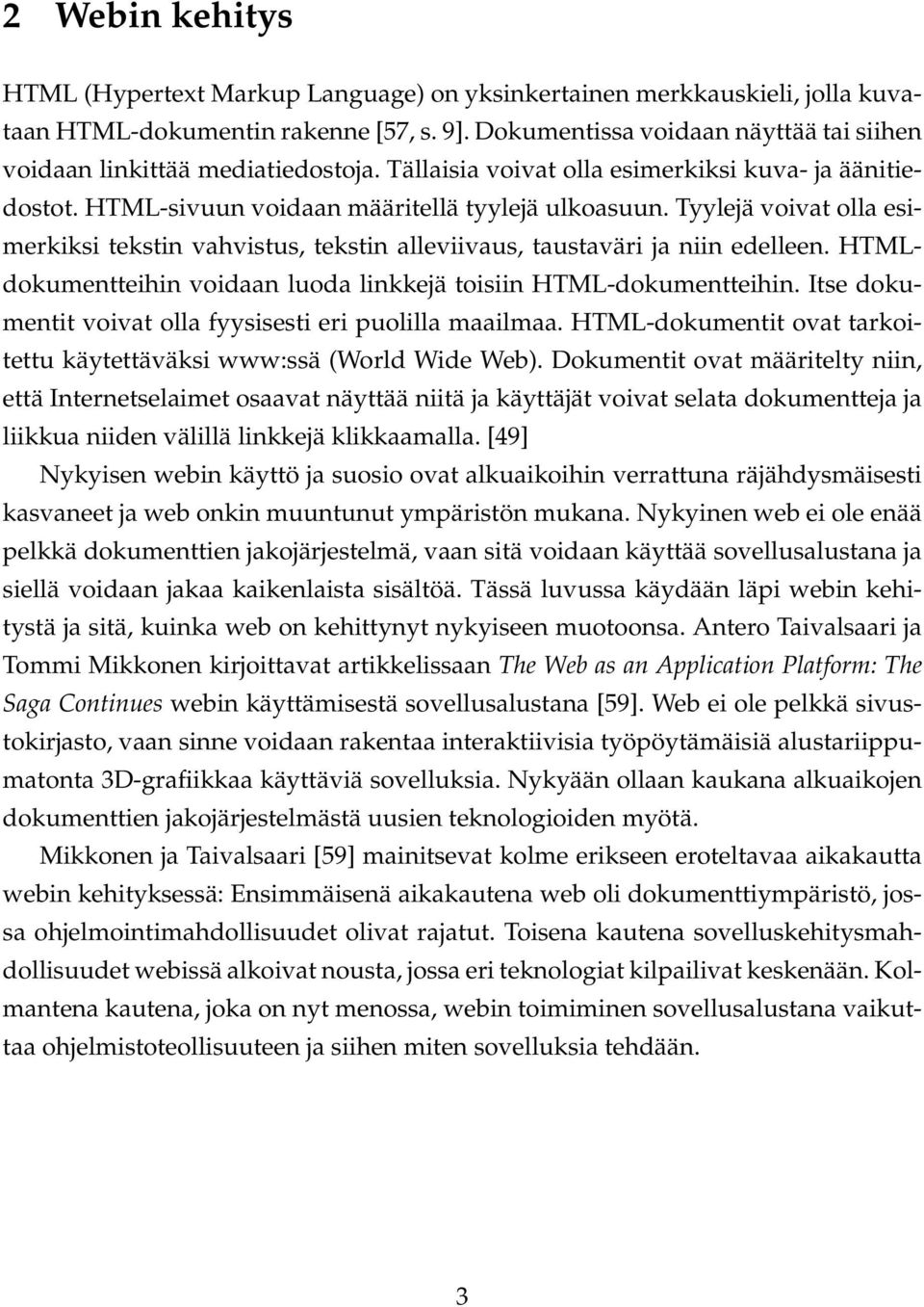 Tyylejä voivat olla esimerkiksi tekstin vahvistus, tekstin alleviivaus, taustaväri ja niin edelleen. HTMLdokumentteihin voidaan luoda linkkejä toisiin HTML-dokumentteihin.