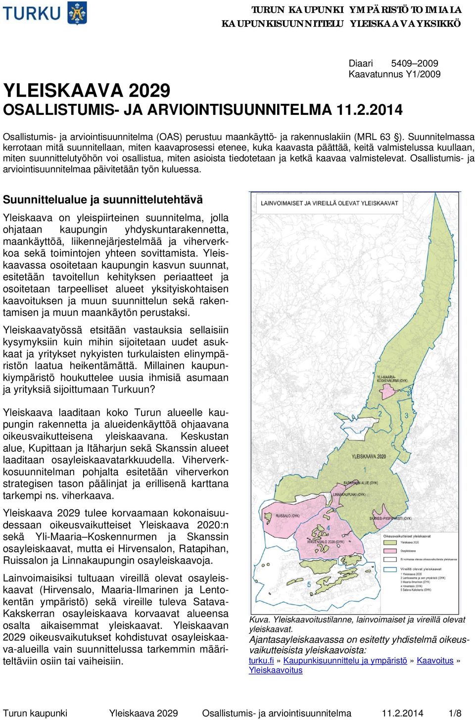 ketkä kaavaa valmistelevat. Osallistumis- ja arviointisuunnitelmaa päivitetään työn kuluessa.