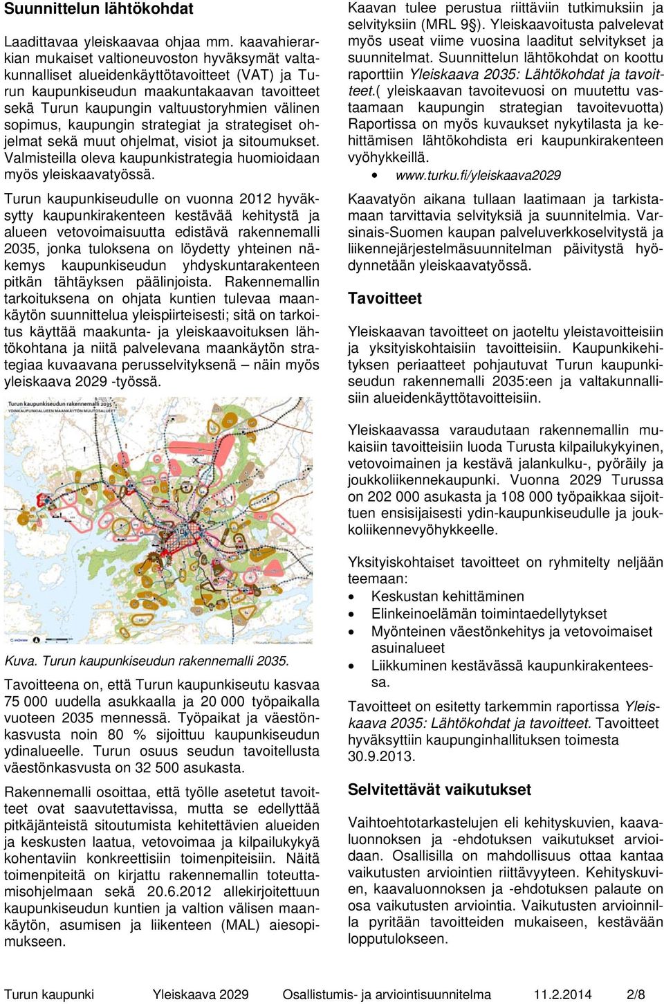 sopimus, kaupungin strategiat ja strategiset ohjelmat sekä muut ohjelmat, visiot ja sitoumukset. Valmisteilla oleva kaupunkistrategia huomioidaan myös yleiskaavatyössä.