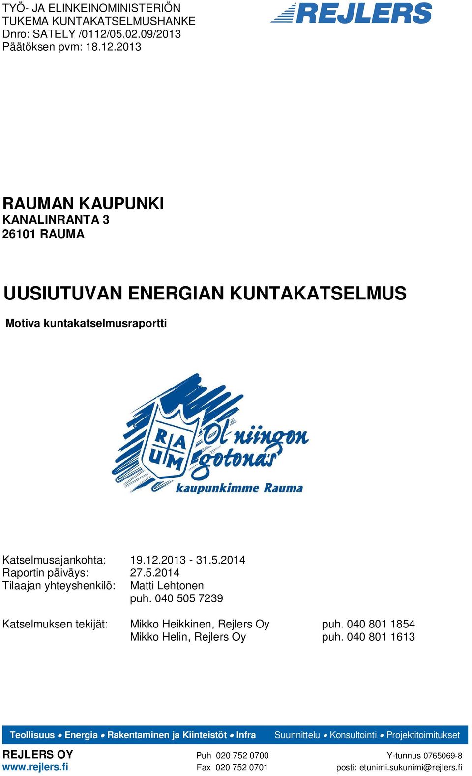 2013 RAUMAN KAUPUNKI KANALINRANTA 3 26101 RAUMA UUSIUTUVAN ENERGIAN KUNTAKATSELMUS Motiva kuntakatselmusraportti Katselmusajankohta: 19.12.2013-31.5.