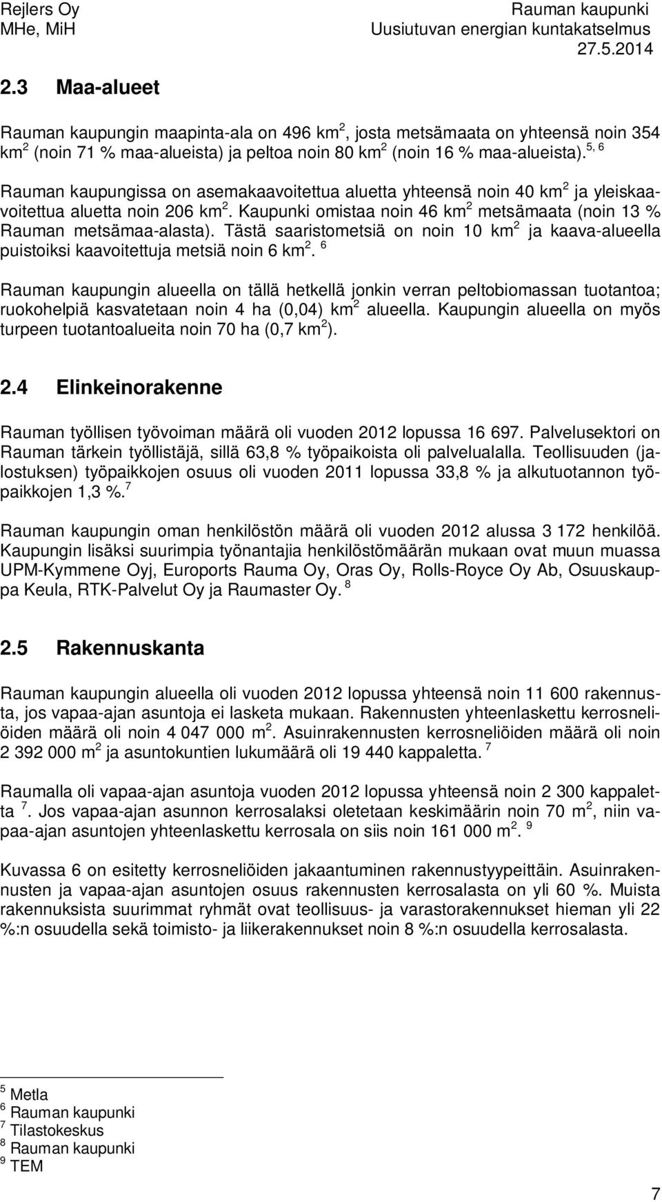 Tästä saaristometsiä on noin 10 km 2 ja kaava-alueella puistoiksi kaavoitettuja metsiä noin 6 km 2.