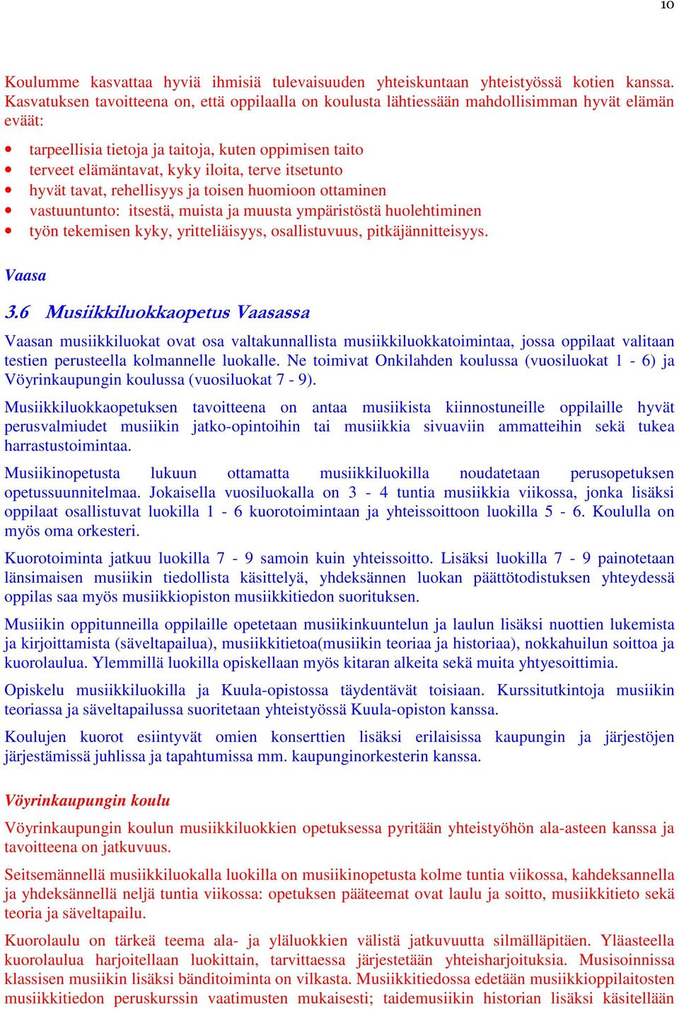 itsetunto hyvät tavat, rehellisyys ja toisen huomioon ottaminen vastuuntunto: itsestä, muista ja muusta ympäristöstä huolehtiminen työn tekemisen kyky, yritteliäisyys, osallistuvuus,