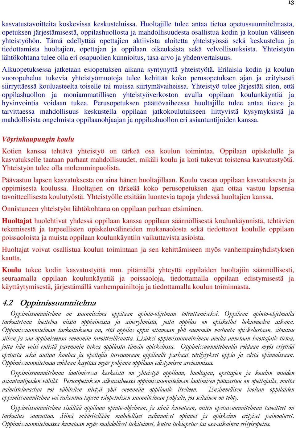 Tämä edellyttää opettajien aktiivista aloitetta yhteistyössä sekä keskustelua ja tiedottamista huoltajien, opettajan ja oppilaan oikeuksista sekä velvollisuuksista.