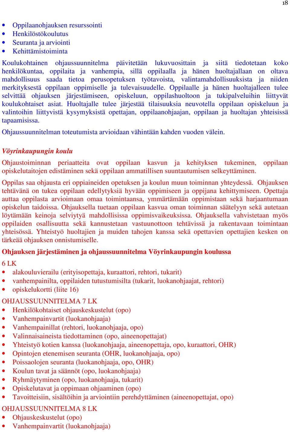 ja tulevaisuudelle. Oppilaalle ja hänen huoltajalleen tulee selvittää ohjauksen järjestämiseen, opiskeluun, oppilashuoltoon ja tukipalveluihin liittyvät koulukohtaiset asiat.