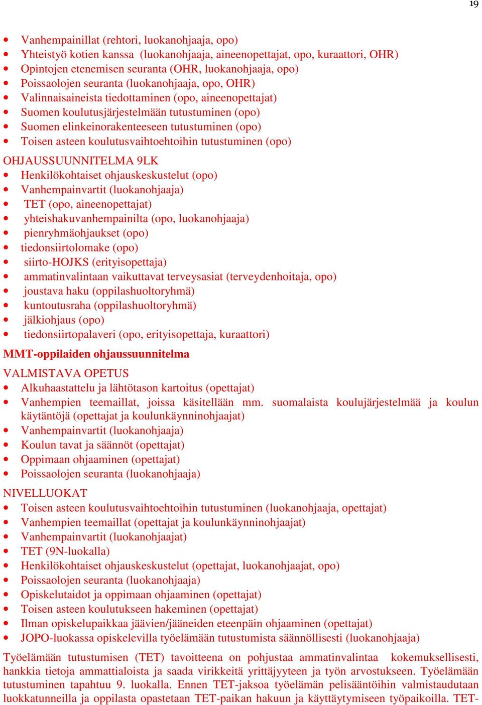 koulutusvaihtoehtoihin tutustuminen (opo) OHJAUSSUUNNITELMA 9LK Henkilökohtaiset ohjauskeskustelut (opo) Vanhempainvartit (luokanohjaaja) TET (opo, aineenopettajat) yhteishakuvanhempainilta (opo,