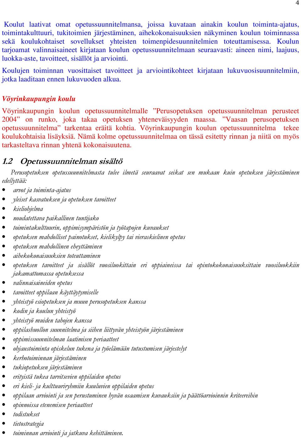 Koulun tarjoamat valinnaisaineet kirjataan koulun opetussuunnitelmaan seuraavasti: aineen nimi, laajuus, luokka-aste, tavoitteet, sisällöt ja arviointi.