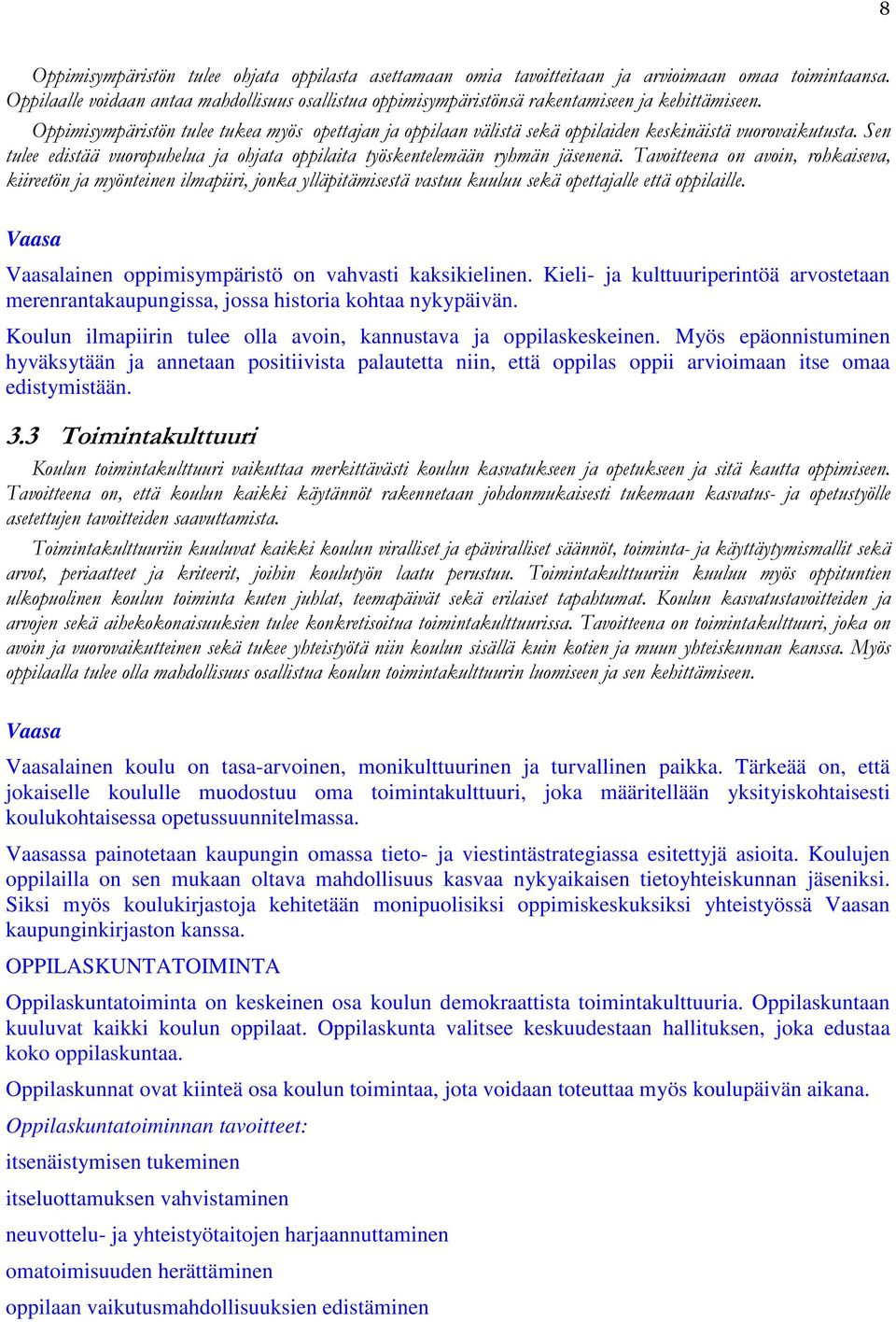 Oppimisympäristön tulee tukea myös opettajan ja oppilaan välistä sekä oppilaiden keskinäistä vuorovaikutusta. Sen tulee edistää vuoropuhelua ja ohjata oppilaita työskentelemään ryhmän jäsenenä.